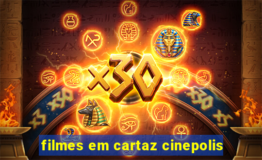 filmes em cartaz cinepolis